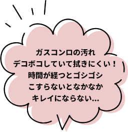 ガスコンロの汚れ デコボコして吹きにくい! 時間が経つとゴシゴシ個すらないとなかなかきれいにならない…