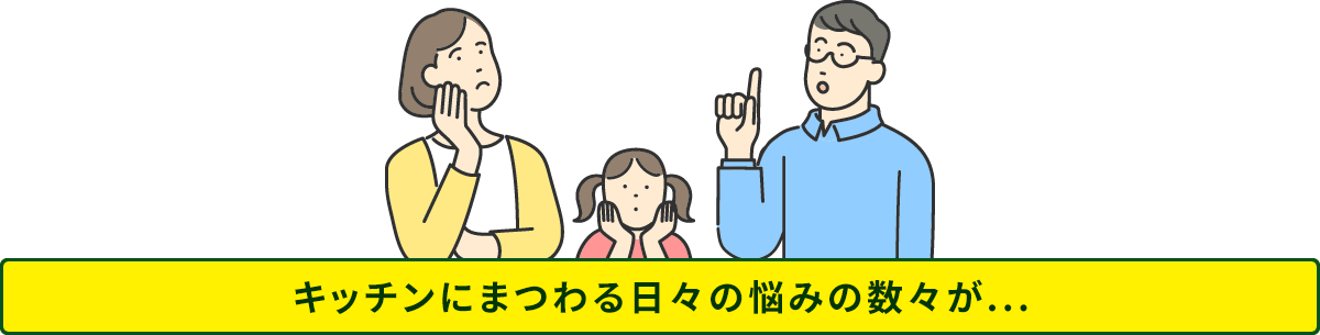 キッチンにまつわる日々の悩みの数々が…