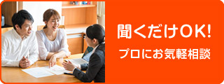 聞くだけOK! プロにお気軽相談